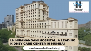 LH Hiranandani Hospital: A Leading Kidney Care Center in Mumbai